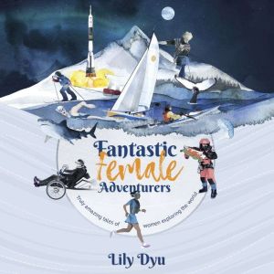 Fantastic Female Adventurers: Truly amazing tales of women exploring the world