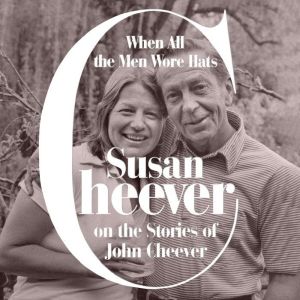 When All the Men Wore Hats: Susan Cheever on the Stories of John Cheever