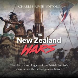 The New Zealand Wars The History and..., Charles River Editors