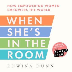 When Shes in the Room: How Empowering Women Empowers the World