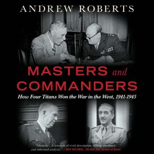 Masters and Commanders: How Four Titans Won the War in the West, 1941-1945