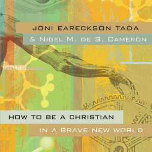 How to Be a Christian in a Brave New ..., Joni Eareckson Tada