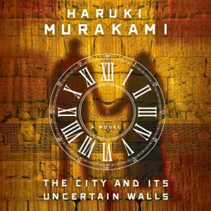The City and Its Uncertain Walls, Haruki Murakami