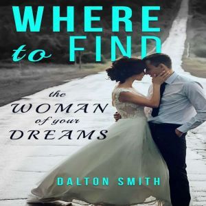 Where to Find: the Woman of your Dreams, Dalton Smith