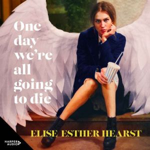 One Day Were All Going to Die, Elise Esther Hearst