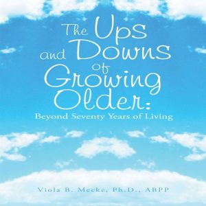 The Ups and Downs of Growing Older B..., Viola B. Mecke Ph.D. ABPP