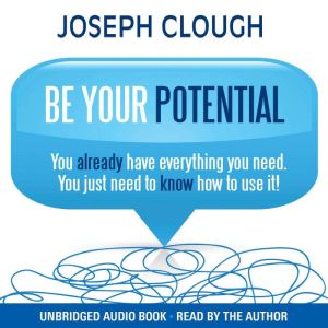Be Your Potential: You already have everything you need. You just need to know how to use it!