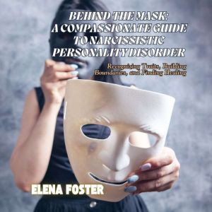 Behind the Mask A Compassionate Guid..., Elena Foster