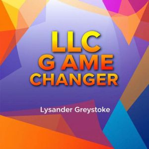 LLC GAME-CHANGER: Transform Your Business with Proven Secrets: "Unlock your business potential! Dive into proven tactics with