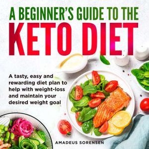 A Beginners Guide to the Keto Diet, Amadeus Sorensen