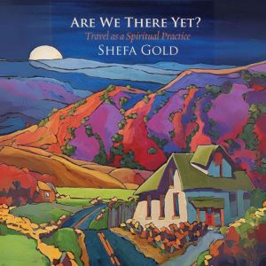 Are We There Yet?: Travel as a Spiritual Practice