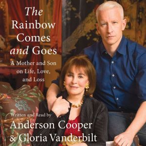 The Rainbow Comes and Goes A Mother and Son On Life, Love, and Loss, Anderson Cooper