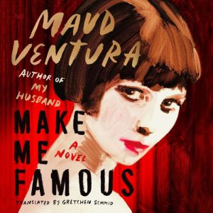 Make Me Famous: A Novel