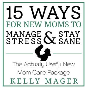 15 Ways For New Moms To Manage Stress..., Kelly Mager