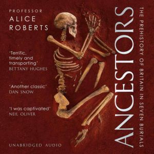 Ancestors: A prehistory of Britain in seven burials, Alice Roberts