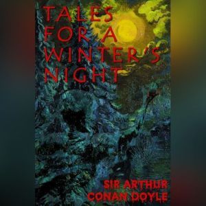 Tales For A Winters Night, Sir Arthur Conan Doyle