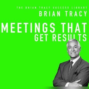 Meetings That Get Results: The Brian Tracy Success Library, Brian Tracy