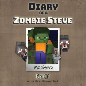 Diary Of A Zombie Steve Book 1 - Beep: An Unofficial Minecraft Book, MC Steve