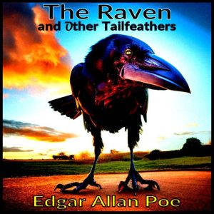 The Raven  and Other Tailfeathers, Edgar Allan Poe