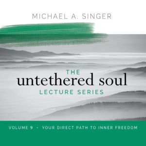 The Untethered Soul Lecture Series V..., Michael Singer