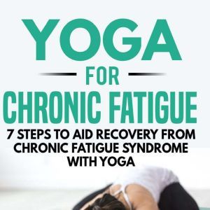 Yoga for Chronic Fatigue 7 Steps to ..., Kayla Kurin
