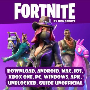 Fortnite Download, Android, MAC, IOS, Xbox One, PC, Windows, APK, Unblocked, Guide Unofficial, Josh Abbott