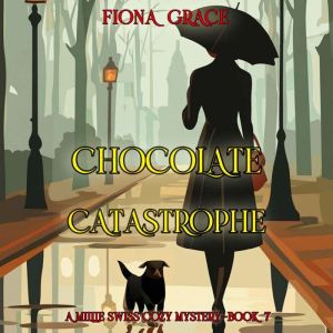 Chocolate Catastrophe A Millie Swiss..., Fiona Grace