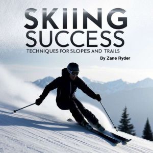 Skiing Success: Techniques for Slopes and Trails