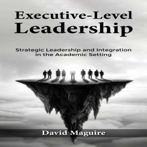 Executive-Level Leadership: Strategic Leadership and Integration in the Academic Setting