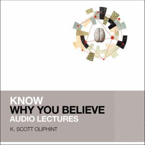 Know Why You Believe Audio Lectures, K. Scott Oliphint