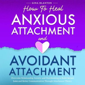 How to Heal Anxious Attachment and Av..., Gina Blanton