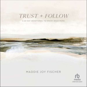 Trust  Follow: A 60-Day Devotional to Know Jesus More