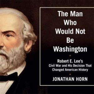 The Man Who Would Not Be Washington, Jonathan Horn