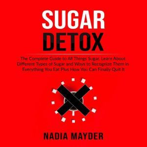 Sugar Detox The Complete Guide to Al..., Nadia Mayder