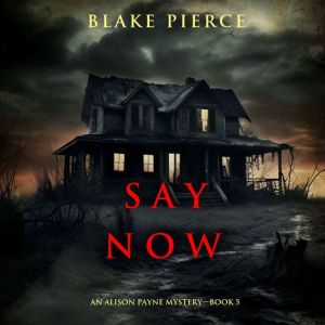 Say Now (An Alison Payne Suspense ThrillerBook Five): Digitally narrated using a synthesized voice