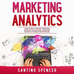 Marketing Analytics 7 Easy Steps to ..., Santino Spencer