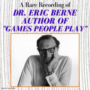 A Rare Recording of Dr. Eric Berne, A..., Dr. Eric Berne