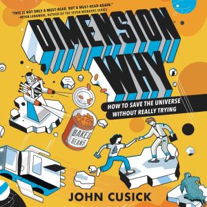 Dimension Why 1 How to Save the Uni..., John Cusick