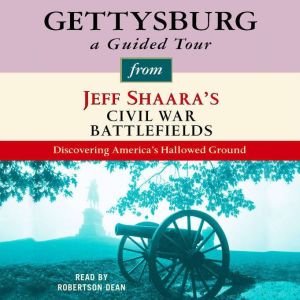 Gettysburg: A Guided Tour from Jeff Shaara's Civil War Battlefields: What happened, why it matters, and what to see, Jeff Shaara