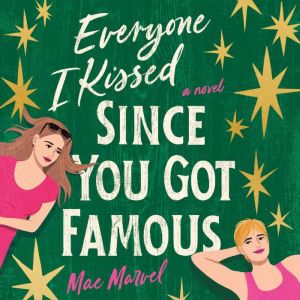 Everyone I Kissed Since You Got Famous: A Novel
