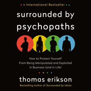 Surrounded by Psychopaths: How to Protect Yourself from Being Manipulated and Exploited in Business (and in Life), Thomas Erikson
