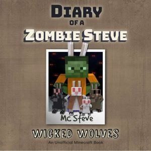 Diary of a Minecraft Zombie Steve Book 6: Wicked Wolves (An Unofficial Minecraft Diary Book), MC Steve