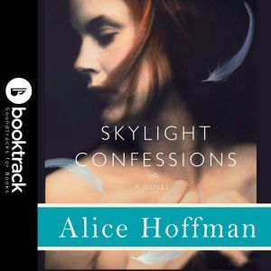 Skylight Confessions: A Novel - Booktrack Edition, Alice Hoffman
