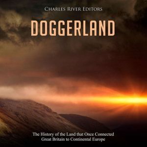 Doggerland The History of the Land t..., Charles River Editors
