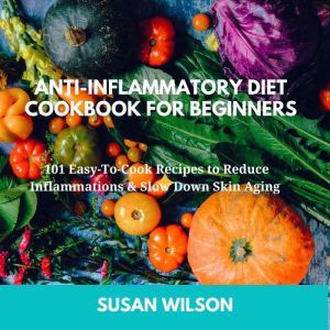 nti-inflmmt¿r diet Cookbook for Beginners: 101 Easy-To-Cook Recipes to Reduce Inflammations & Slow Down Skin Aging