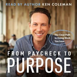 From Paycheck to Purpose, Ken Coleman