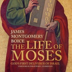 The Life of Moses: God’s First Deliverer of Israel, James Montgomery Boice