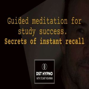 Guided meditation for study success. Secrets of instant recall - A guided meditation - DST Hypno with Stu Newman