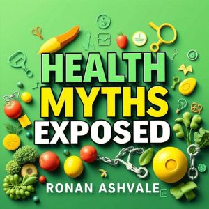 Health Myths Exposed: The Truth Behind Nutrition and Wellness: "Elevate your health knowledge! Experience engaging audio lesso