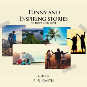 Funny and Inspiring Stories of Hope a..., R.S Smith